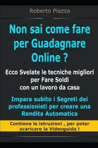 Cover of Non sai come fare per Guadagnare Online ? Ecco Svelate le tecniche migliori per Fare Soldi con un lavoro da casa