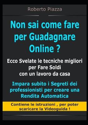 Book cover for Non sai come fare per Guadagnare Online ? Ecco Svelate le tecniche migliori per Fare Soldi con un lavoro da casa