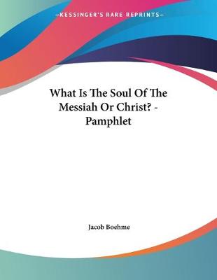 Book cover for What Is The Soul Of The Messiah Or Christ? - Pamphlet