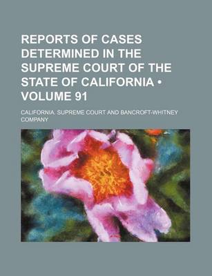 Book cover for Reports of Cases Determined in the Supreme Court of the State of California (Volume 91)