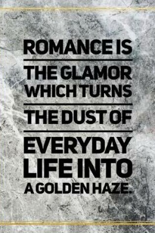 Cover of Romance is the glamor which turns the dust of everyday life into a golden haze.