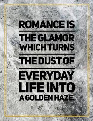 Book cover for Romance is the glamor which turns the dust of everyday life into a golden haze.