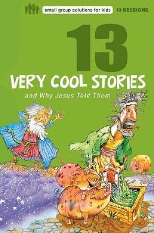 Cover of 13 Very Cool Stories and Why Jesus Told Them