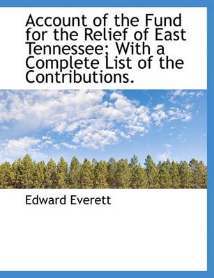 Book cover for Account of the Fund for the Relief of East Tennessee; With a Complete List of the Contributions.