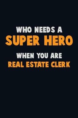 Cover of Who Need A SUPER HERO, When You Are Real Estate Clerk