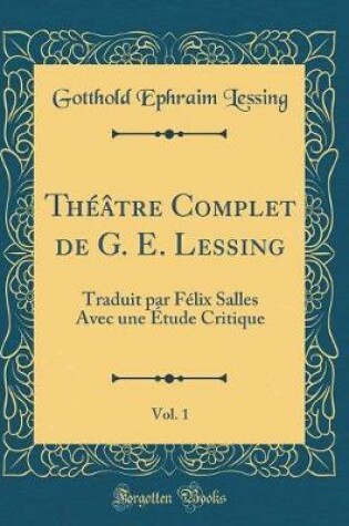 Cover of Théâtre Complet de G. E. Lessing, Vol. 1: Traduit par Félix Salles Avec une Étude Critique (Classic Reprint)