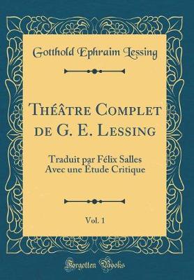 Book cover for Théâtre Complet de G. E. Lessing, Vol. 1: Traduit par Félix Salles Avec une Étude Critique (Classic Reprint)