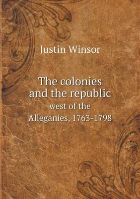 Book cover for The colonies and the republic west of the Alleganies, 1763-1798