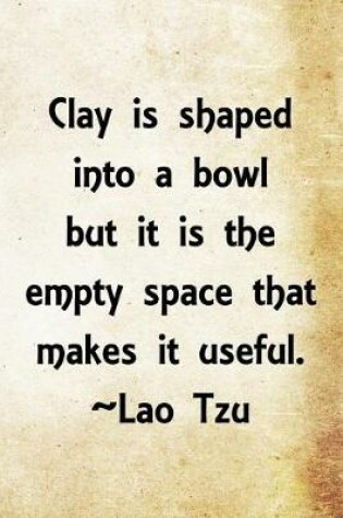 Cover of Clay is shaped into a bowl but it is the empty space that makes it useful.