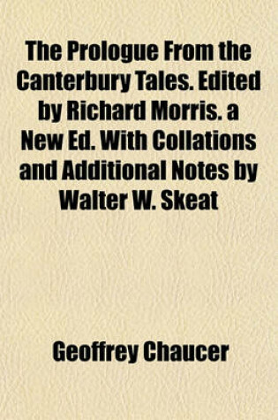 Cover of The Prologue from the Canterbury Tales. Edited by Richard Morris. a New Ed. with Collations and Additional Notes by Walter W. Skeat
