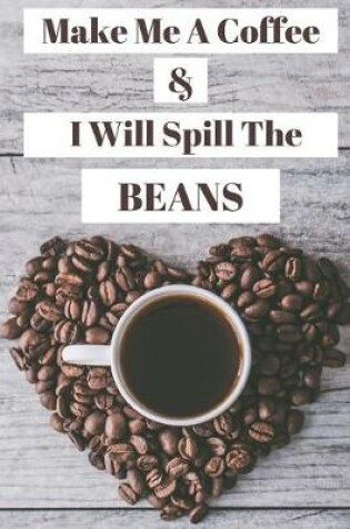 Cover of Make Me A Coffee & I Will Spill The Beans