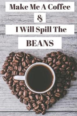 Book cover for Make Me A Coffee & I Will Spill The Beans