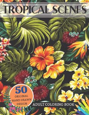 Book cover for Tropical Scenes Adult Coloring Book 50 Original Hand Drawn Design