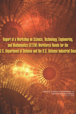 Cover of Report of a Workshop on Science, Technology, Engineering, and Mathematics (STEM) Workforce Needs for the U.S. Department of Defense and the U.S. Defense Industrial Base