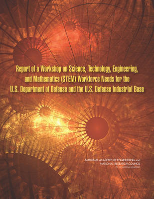 Book cover for Report of a Workshop on Science, Technology, Engineering, and Mathematics (STEM) Workforce Needs for the U.S. Department of Defense and the U.S. Defense Industrial Base