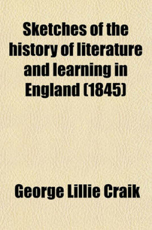 Cover of Sketches of the History of Literature and Learning in England (Volume 3-4); With Specimens of the Principal Writers