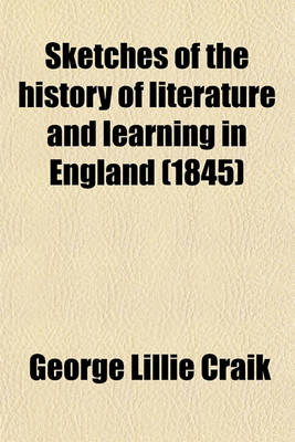 Book cover for Sketches of the History of Literature and Learning in England (Volume 3-4); With Specimens of the Principal Writers