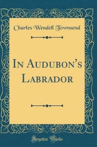 Cover of In Audubon's Labrador (Classic Reprint)