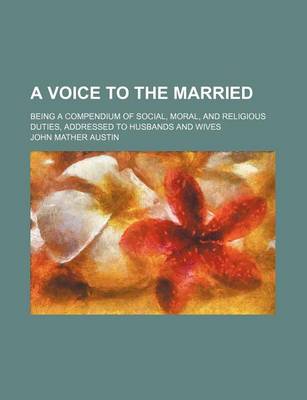 Book cover for A Voice to the Married; Being a Compendium of Social, Moral, and Religious Duties, Addressed to Husbands and Wives