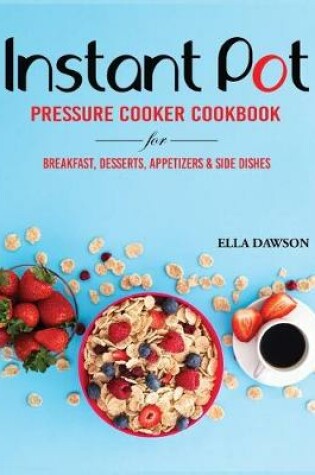 Cover of Instant Pot Pressure Cooker Cookbook for Breakfast, Desserts, Appetizers and Side Dishes