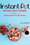 Book cover for Instant Pot Pressure Cooker Cookbook for Breakfast, Desserts, Appetizers and Side Dishes