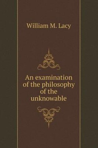 Cover of An examination of the philosophy of the unknowable