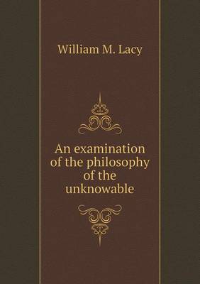 Book cover for An examination of the philosophy of the unknowable