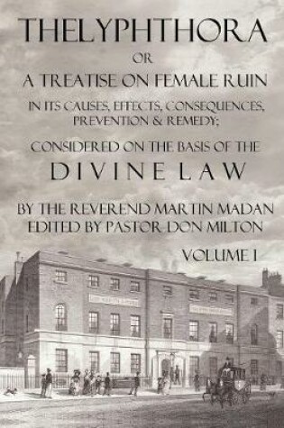 Cover of Thelyphthora Or A Treatise On Female Ruin Volume 1, In Its Causes, Effects, Consequences, Prevention, & Remedy; Considered On The Basis Of Divine Law