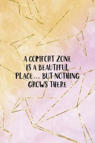 Cover of A Comfort Zone Is A Beautiful Place... But Nothing Grows There