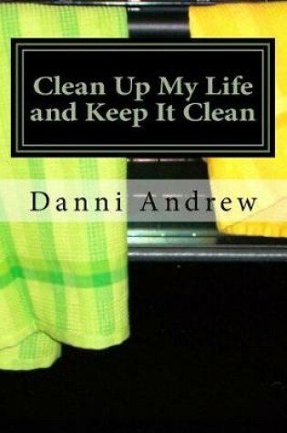 Cover of Clean Up My Life and Keep It Clean