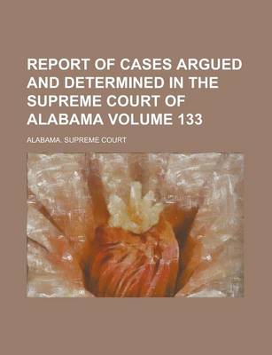 Book cover for Report of Cases Argued and Determined in the Supreme Court of Alabama Volume 133