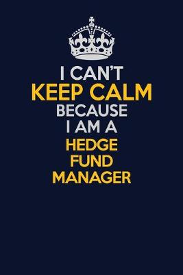 Cover of I Can't Keep Calm Because I Am A Hedge fund manager