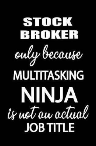 Cover of Stock Broker Only Because Multitasking Ninja Is Not an Actual Job Title