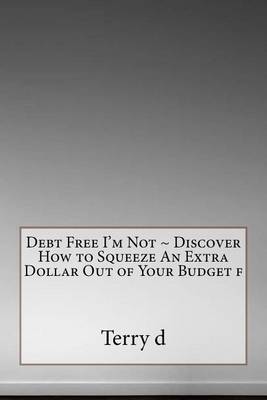 Book cover for Debt Free I'm Not Discover How to Squeeze an Extra Dollar Out of Your Budget F