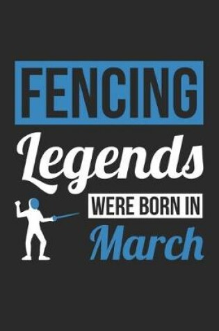 Cover of Fencing Legends Were Born In March - Fencing Journal - Fencing Notebook - Birthday Gift for Fencer