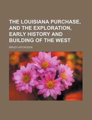 Book cover for The Louisiana Purchase, and the Exploration, Early History and Building of the West