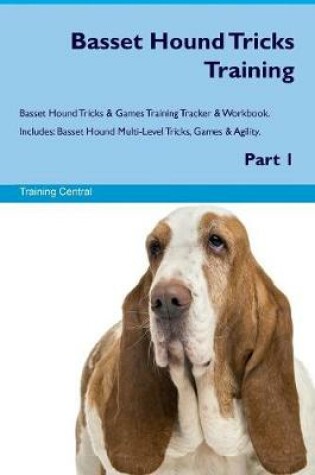 Cover of Basset Hound Tricks Training Basset Hound Tricks & Games Training Tracker & Workbook. Includes