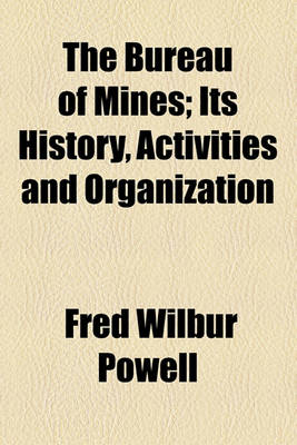 Book cover for The Bureau of Mines; Its History, Activities and Organization