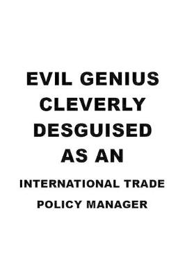 Book cover for Evil Genius Cleverly Desguised As An International Trade Policy Manager