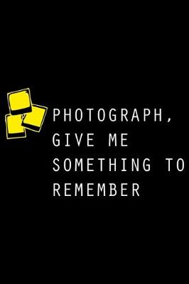 Book cover for Photograph, Give Me Something to Remember