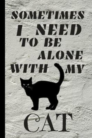 Cover of Sometimes I Need To Be Alone With My Cat