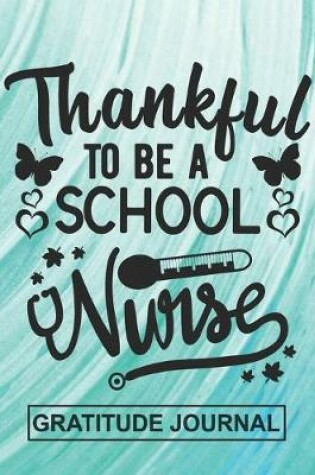 Cover of Thankful To Be A School Nurse - Gratitude Journal