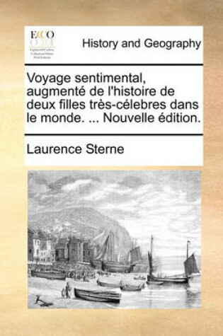 Cover of Voyage Sentimental, Augmente de L'Histoire de Deux Filles Tres-Celebres Dans Le Monde. ... Nouvelle Edition.