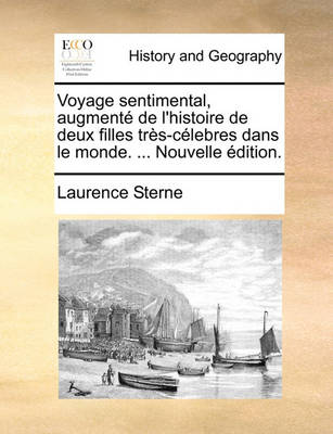 Book cover for Voyage Sentimental, Augmente de L'Histoire de Deux Filles Tres-Celebres Dans Le Monde. ... Nouvelle Edition.