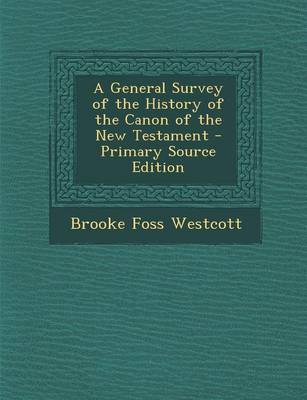 Book cover for A General Survey of the History of the Canon of the New Testament - Primary Source Edition