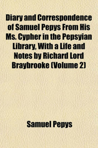 Cover of Diary and Correspondence of Samuel Pepys from His Ms. Cypher in the Pepsyian Library, with a Life and Notes by Richard Lord Braybrooke (Volume 2)