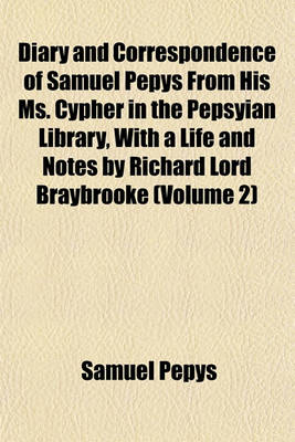 Book cover for Diary and Correspondence of Samuel Pepys from His Ms. Cypher in the Pepsyian Library, with a Life and Notes by Richard Lord Braybrooke (Volume 2)