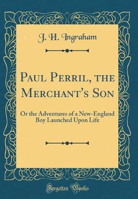 Book cover for Paul Perril, the Merchant's Son: Or the Adventures of a New-England Boy Launched Upon Life (Classic Reprint)