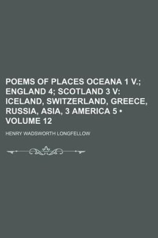 Cover of Poems of Places Oceana 1 V. (Volume 12); England 4 Scotland 3 V Iceland, Switzerland, Greece, Russia, Asia, 3 America 5