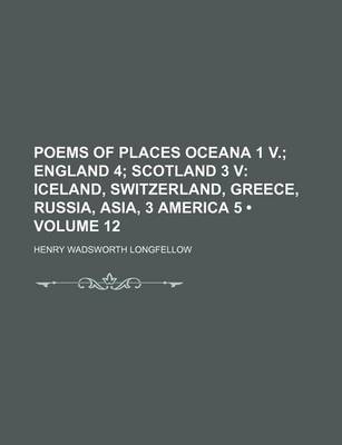 Book cover for Poems of Places Oceana 1 V. (Volume 12); England 4 Scotland 3 V Iceland, Switzerland, Greece, Russia, Asia, 3 America 5